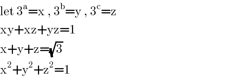 let 3^a =x , 3^b =y , 3^c =z  xy+xz+yz=1  x+y+z=(√3)  x^2 +y^2 +z^2 =1  