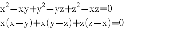 x^2 −xy+y^2 −yz+z^2 −xz=0  x(x−y)+x(y−z)+z(z−x)=0  