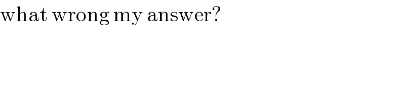 what wrong my answer?  