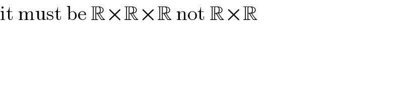 it must be R×R×R not R×R  