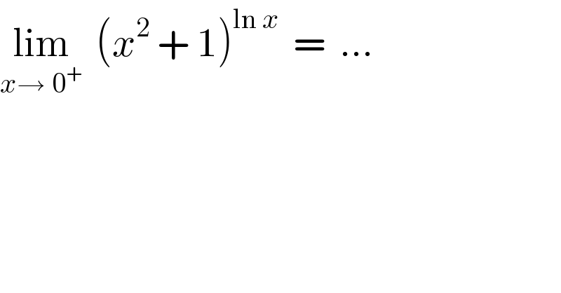 lim_(x→ 0^+ )   (x^2  + 1)^(ln x)   =  ...  