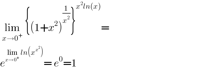  lim_(x→0^+ )  {(1+x^2 )^(1/x^2 ) }^(x^2 ln(x)) =  e^(lim_(x→0^+ )  ln(x^x^2  )) = e^0 =1  