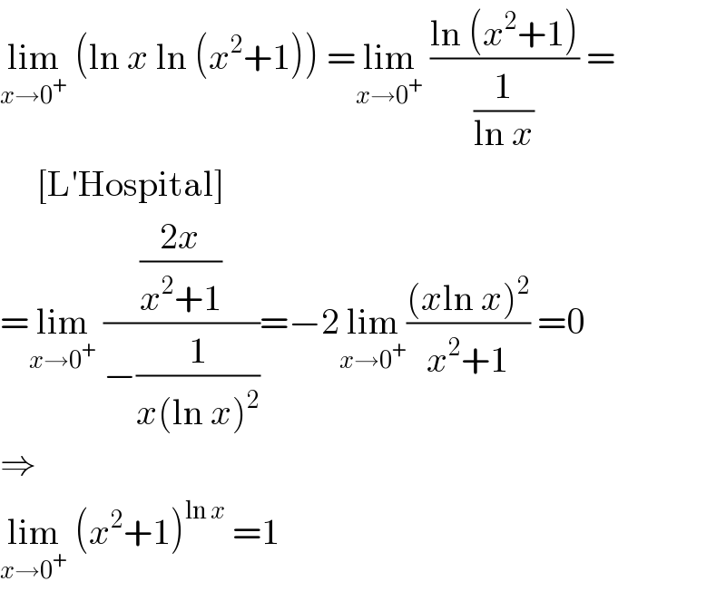 lim_(x→0^+ )  (ln x ln (x^2 +1)) =lim_(x→0^+ )  ((ln (x^2 +1))/(1/(ln x))) =       [L′Hospital]  =lim_(x→0^+ )  (((2x)/(x^2 +1))/(−(1/(x(ln x)^2 ))))=−2lim_(x→0^+ ) (((xln x)^2 )/(x^2 +1)) =0  ⇒  lim_(x→0^+ )  (x^2 +1)^(ln x)  =1  