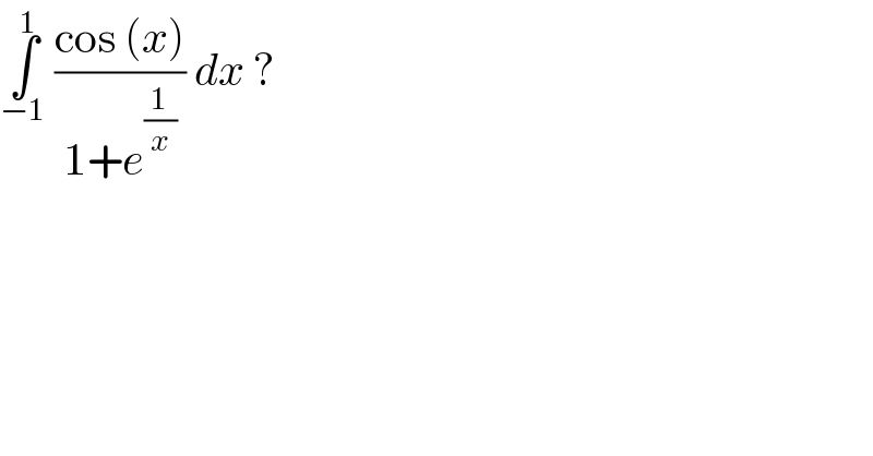 ∫_(−1) ^1  ((cos (x))/(1+e^(1/x) )) dx ?  