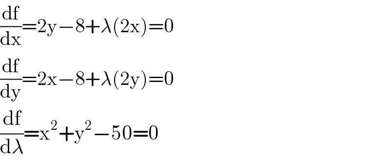 (df/dx)=2y−8+λ(2x)=0  (df/dy)=2x−8+λ(2y)=0  (df/dλ)=x^2 +y^2 −50=0  