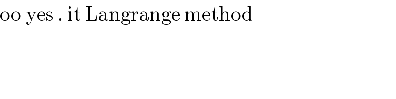 oo yes . it Langrange method  
