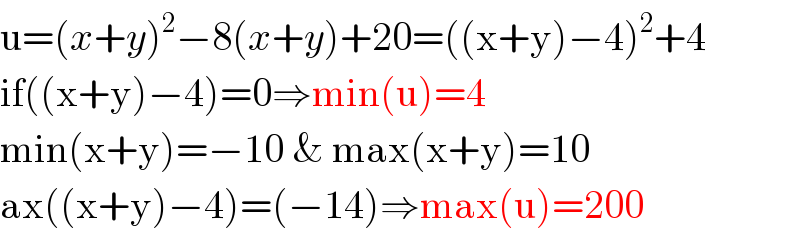 u=(x+y)^2 −8(x+y)+20=((x+y)−4)^2 +4  if((x+y)−4)=0⇒min(u)=4  min(x+y)=−10 & max(x+y)=10  ax((x+y)−4)=(−14)⇒max(u)=200  