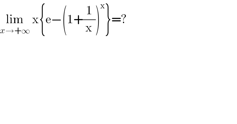 lim_(x→+∞)  x{e−(1+(1/x))^x }=?  