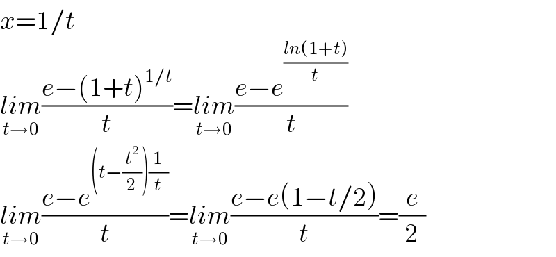 x=1/t  lim_(t→0) ((e−(1+t)^(1/t) )/t)=lim_(t→0) ((e−e^((ln(1+t))/t) )/t)  lim_(t→0) ((e−e^((t−(t^2 /2))(1/t)) )/t)=lim_(t→0) ((e−e(1−t/2))/t)=(e/2)  