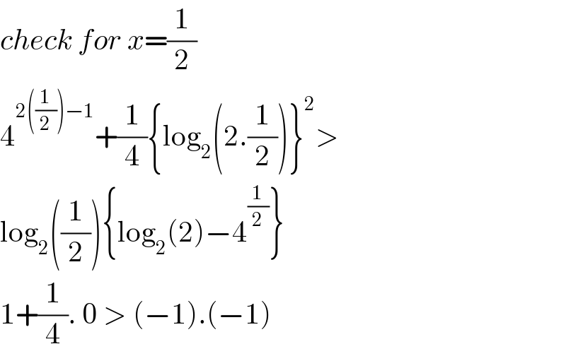 check for x=(1/2)  4^(2((1/2))−1) +(1/4){log_2 (2.(1/2))}^2 >  log_2 ((1/2)){log_2 (2)−4^(1/2) }  1+(1/4). 0 > (−1).(−1)  