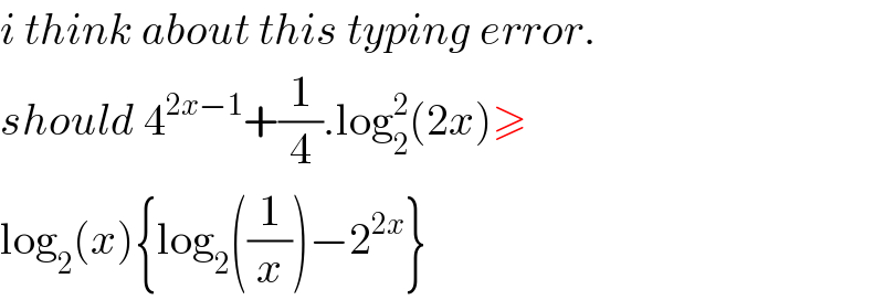 i think about this typing error.  should 4^(2x−1) +(1/4).log_2 ^2 (2x)≥  log_2 (x){log_2 ((1/x))−2^(2x) }  