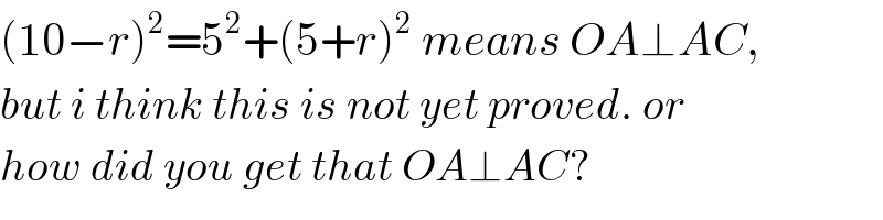 (10−r)^2 =5^2 +(5+r)^2  means OA⊥AC,  but i think this is not yet proved. or  how did you get that OA⊥AC?  