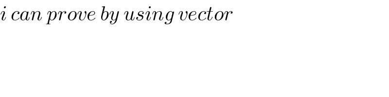 i can prove by using vector  