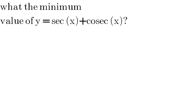 what the minimum  value of y = sec (x)+cosec (x)?  