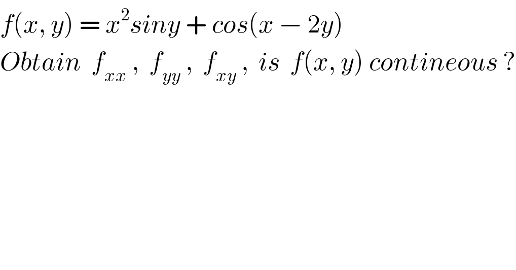 f(x, y) = x^2 siny + cos(x − 2y)  Obtain  f_(xx)  ,  f_(yy)  ,  f_(xy)  ,  is  f(x, y) contineous ?  