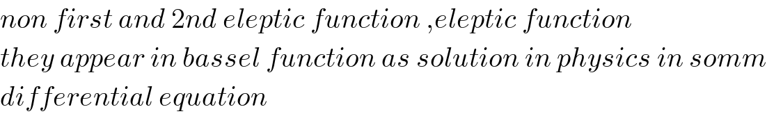 non first and 2nd eleptic function ,eleptic function  they appear in bassel function as solution in physics in somm  differential equation  
