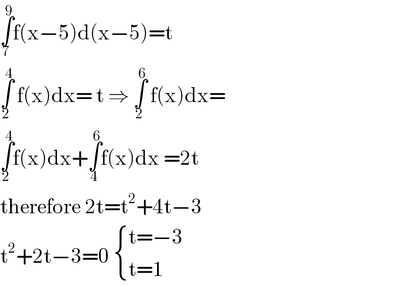 ∫_7 ^9 f(x−5)d(x−5)=t  ∫_2 ^4  f(x)dx= t ⇒ ∫_2 ^6  f(x)dx=  ∫_2 ^4 f(x)dx+∫_4 ^6 f(x)dx =2t  therefore 2t=t^2 +4t−3  t^2 +2t−3=0  { ((t=−3)),((t=1)) :}  