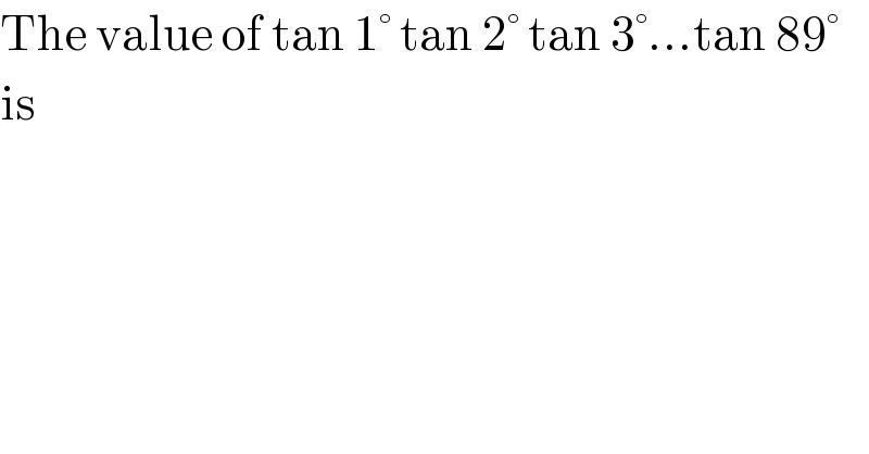The value of tan 1° tan 2° tan 3°...tan 89°  is  
