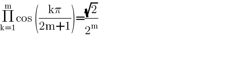 Π_(k=1) ^m cos (((kπ)/(2m+1)))=((√2)/2^m )  