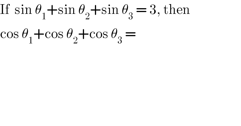 If  sin θ_1 +sin θ_2 +sin θ_3  = 3, then  cos θ_1 +cos θ_2 +cos θ_3  =  
