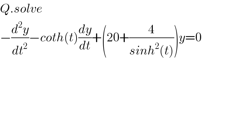 Q.solve  −(d^2 y/dt^2 )−coth(t)(dy/dt)+(20+(4/(sinh^2 (t))))y=0  