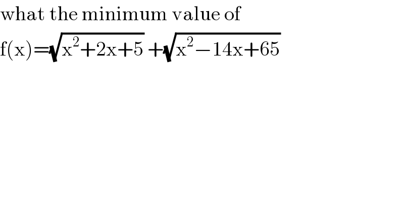 what the minimum value of  f(x)=(√(x^2 +2x+5)) +(√(x^2 −14x+65))  