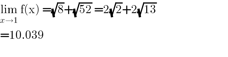 lim_(x→1)  f(x) =(√8)+(√(52)) =2(√2)+2(√(13))  =10.039  