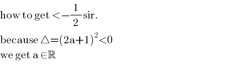 how to get <−(1/2) sir.    because △=(2a+1)^2 <0   we get a ∉R  