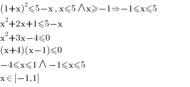 (1+x)^2 ≤5−x , x≤5 ∧x≥−1⇒−1≤x≤5  x^2 +2x+1≤5−x  x^2 +3x−4≤0  (x+4)(x−1)≤0  −4≤x≤1 ∧ −1≤x≤5  x ∈ [−1,1]  