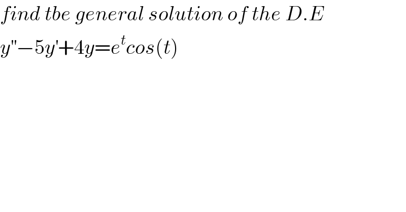find tbe general solution of the D.E  y^(′′) −5y^′ +4y=e^t cos(t)  