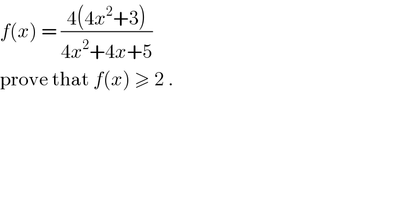 f(x) = ((4(4x^2 +3))/(4x^2 +4x+5))  prove that f(x) ≥ 2 .  