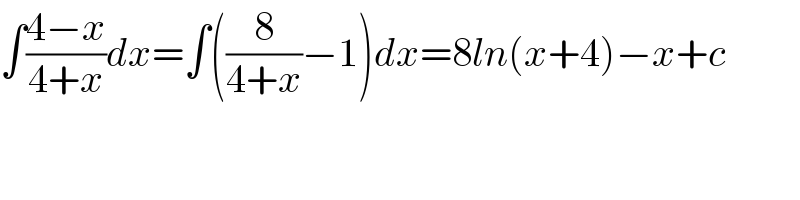 ∫((4−x)/(4+x))dx=∫((8/(4+x))−1)dx=8ln(x+4)−x+c  