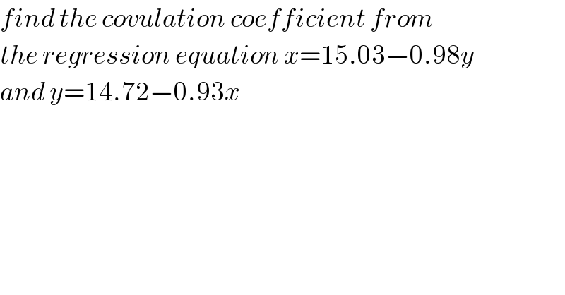 find the covulation coefficient from   the regression equation x=15.03−0.98y  and y=14.72−0.93x  