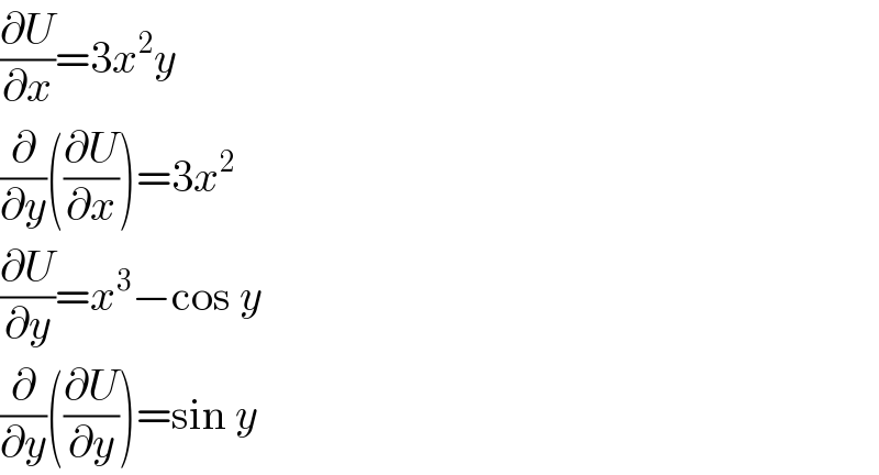 (∂U/∂x)=3x^2 y  (∂/∂y)((∂U/∂x))=3x^2   (∂U/∂y)=x^3 −cos y  (∂/∂y)((∂U/∂y))=sin y  