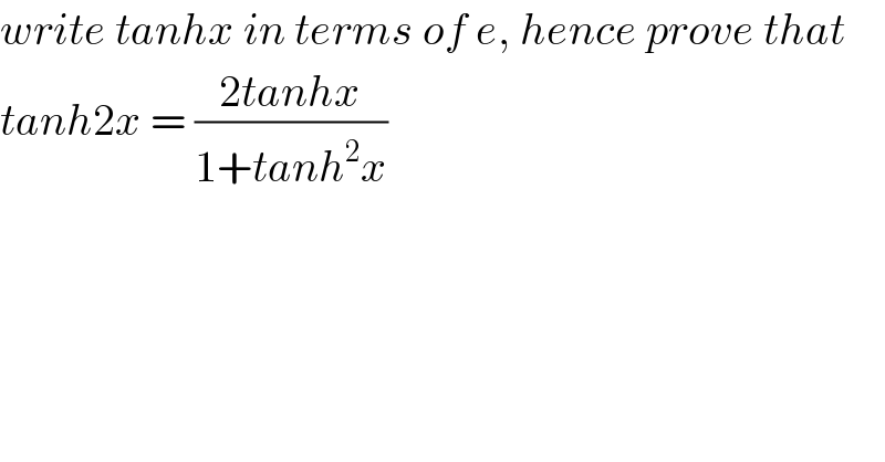 write tanhx in terms of e, hence prove that   tanh2x = ((2tanhx)/(1+tanh^2 x))  