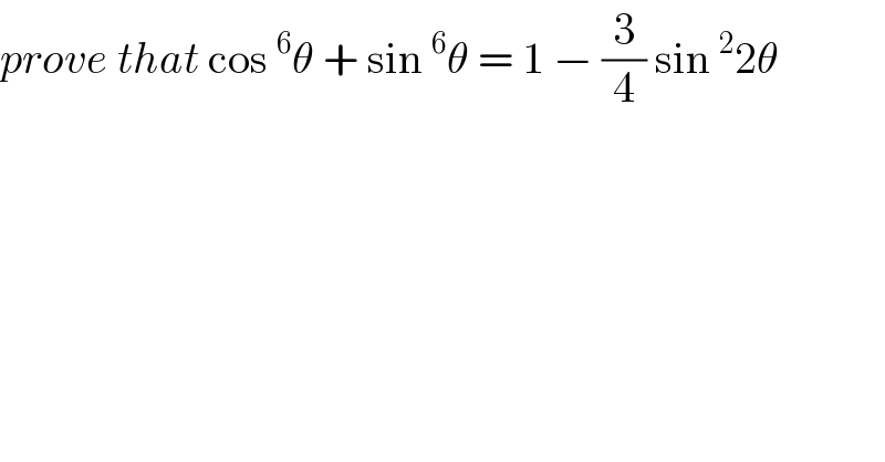 prove that cos^6 θ + sin^6 θ = 1 − (3/4) sin^2 2θ  