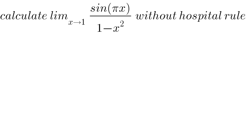 calculate lim_(x→1)   ((sin(πx))/(1−x^2 ))  without hospital rule  