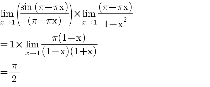 lim_(x→1)  (((sin (π−πx))/((π−πx))))×lim_(x→1)  (((π−πx))/(1−x^2 ))  = 1× lim_(x→1)  ((π(1−x))/((1−x)(1+x)))  = (π/2)  