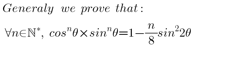  Generaly   we  prove  that :    ∀n∈N^∗ ,  cos^n θ×sin^n θ=1−(n/8)sin^2 2θ  