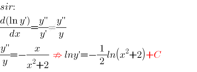 sir:  ((d(ln y′))/dx)=((y′′)/(y′))≠((y′′)/y)  ((y′′)/y)=−(x/(x^2 +2))  ⇏ lny′=−(1/2)ln(x^2 +2)+C  