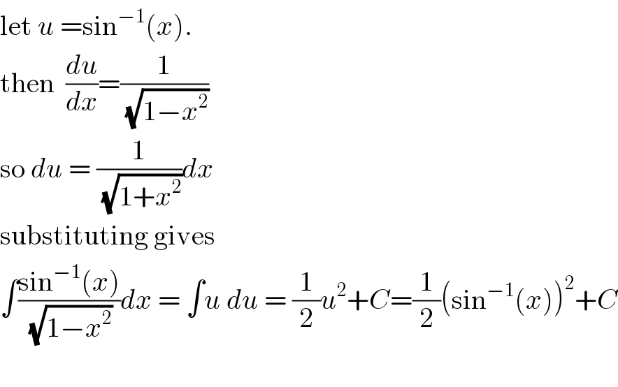 let u =sin^(−1) (x).  then  (du/dx)=(1/(√(1−x^2 )))  so du = (1/(√(1+x^2 )))dx  substituting gives  ∫((sin^(−1) (x))/(√(1−x^2 )))dx = ∫u du = (1/2)u^2 +C=(1/2)(sin^(−1) (x))^2 +C    