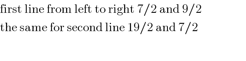 first line from left to right 7/2 and 9/2  the same for second line 19/2 and 7/2  