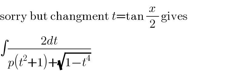 sorry but changment t=tan (x/2) gives  ∫((2dt)/(p(t^2 +1)+(√(1−t^4 ))))  