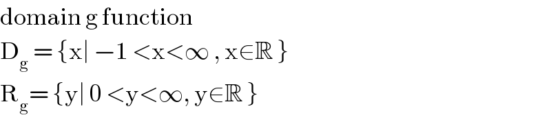 domain g function  D_g  = {x∣ −1 <x<∞ , x∈R }  R_g = {y∣ 0 <y<∞, y∈R }  
