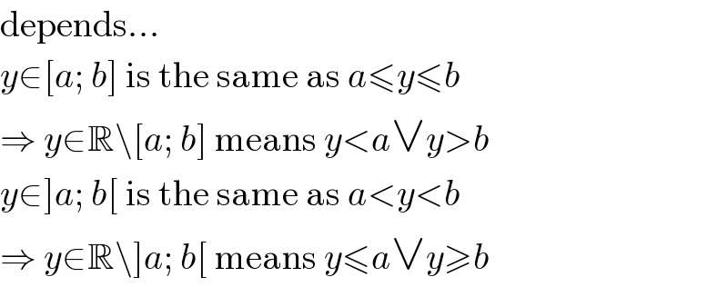 depends...  y∈[a; b] is the same as a≤y≤b  ⇒ y∈R\[a; b] means y<a∨y>b  y∈]a; b[ is the same as a<y<b  ⇒ y∈R\]a; b[ means y≤a∨y≥b  