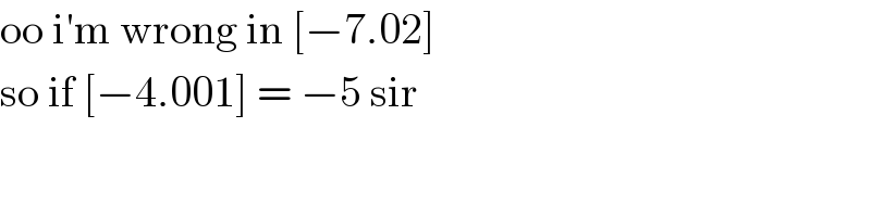 oo i′m wrong in [−7.02]  so if [−4.001] = −5 sir  