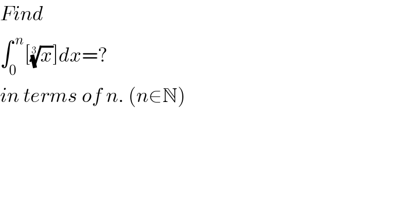 Find   ∫_0 ^( n) [(x)^(1/3) ]dx=?   in terms of n. (n∈N)  