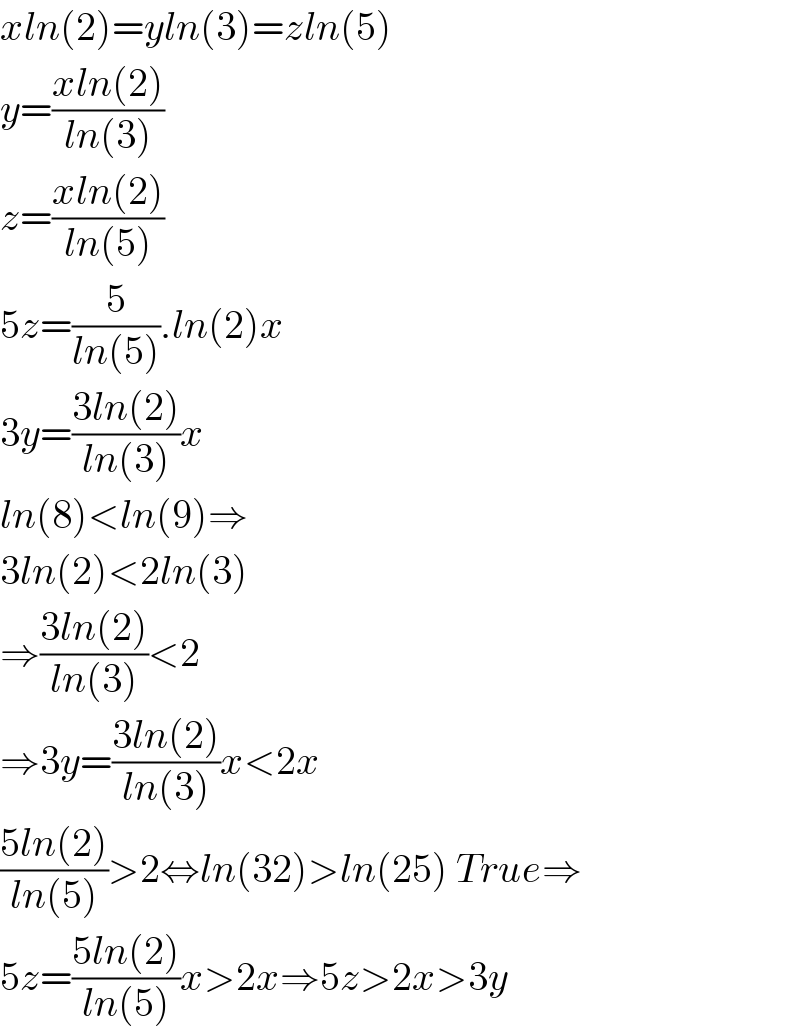 xln(2)=yln(3)=zln(5)  y=((xln(2))/(ln(3)))  z=((xln(2))/(ln(5)))  5z=(5/(ln(5))).ln(2)x  3y=((3ln(2))/(ln(3)))x  ln(8)<ln(9)⇒  3ln(2)<2ln(3)  ⇒((3ln(2))/(ln(3)))<2  ⇒3y=((3ln(2))/(ln(3)))x<2x  ((5ln(2))/(ln(5)))>2⇔ln(32)>ln(25) True⇒  5z=((5ln(2))/(ln(5)))x>2x⇒5z>2x>3y  