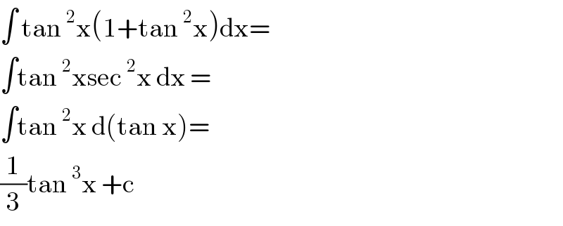 ∫ tan^2 x(1+tan^2 x)dx=  ∫tan^2 xsec^2 x dx =  ∫tan^2 x d(tan x)=  (1/3)tan^3 x +c  