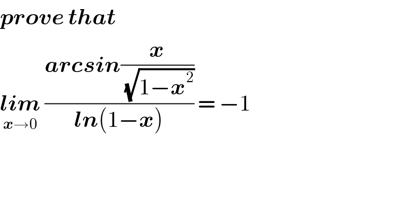 prove that  lim_(x→0)  ((arcsin(x/(√(1−x^2 ))))/(ln(1−x))) = −1  